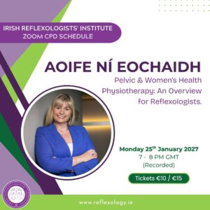 Zoom CPD - Aoife Ní Eochaidh - Pelvic & Women’s Health Physiotherapy: An Overview for Reflexologists.